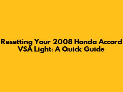 Resetting Your 2008 Honda Accord VSA Light: A Quick Guide
