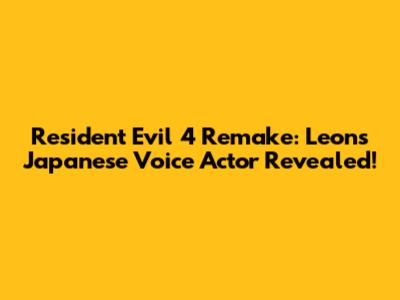 Resident Evil 4 Remake: Leon's Japanese Voice Actor Revealed!