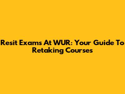 Resit Exams At WUR: Your Guide To Retaking Courses