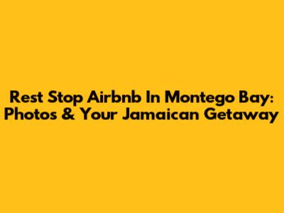 Rest Stop Airbnb In Montego Bay: Photos & Your Jamaican Getaway