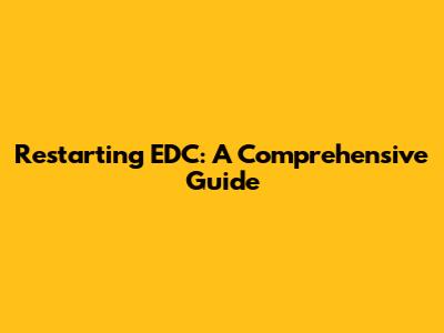 Restarting EDC: A Comprehensive Guide