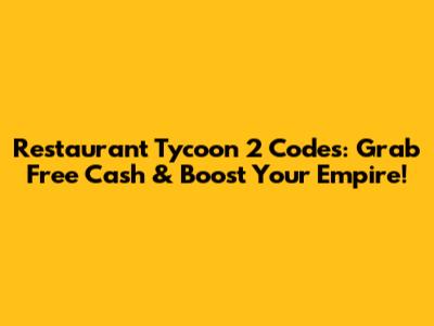 Restaurant Tycoon 2 Codes: Grab Free Cash & Boost Your Empire!