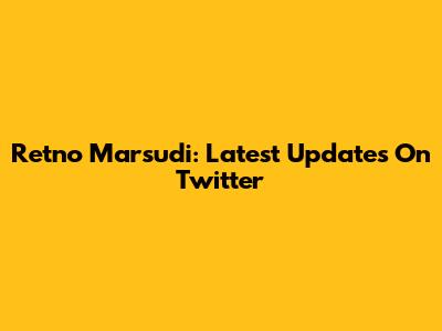 Retno Marsudi: Latest Updates On Twitter