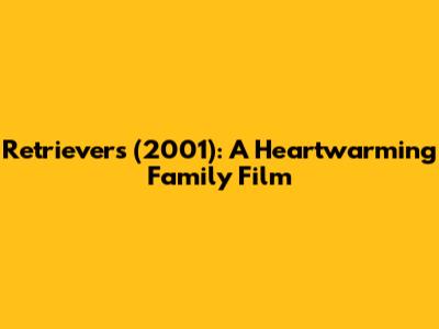 Retrievers (2001): A Heartwarming Family Film