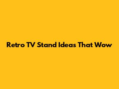 Retro TV Stand Ideas That Wow