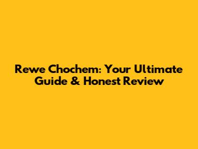 Rewe Chochem: Your Ultimate Guide & Honest Review