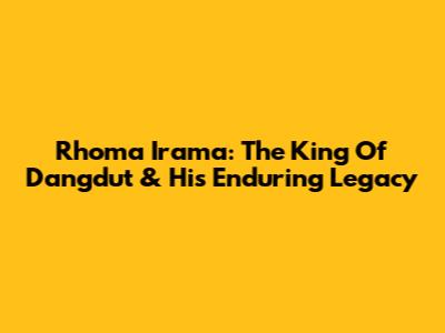 Rhoma Irama: The King Of Dangdut & His Enduring Legacy