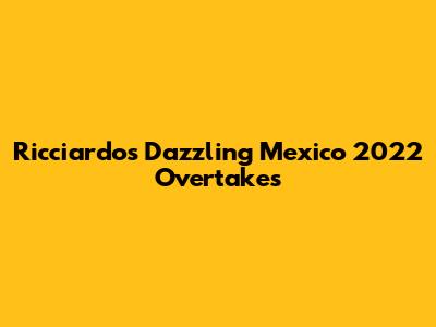 Ricciardo's Dazzling Mexico 2022 Overtakes
