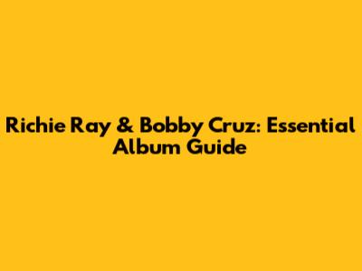 Richie Ray & Bobby Cruz: Essential Album Guide