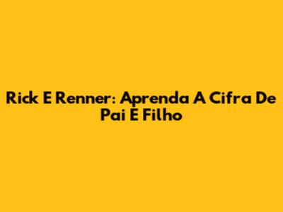 Rick E Renner: Aprenda A Cifra De Pai E Filho