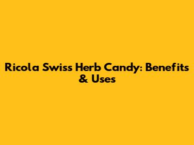 Ricola Swiss Herb Candy: Benefits & Uses