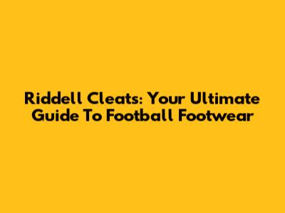 Riddell Cleats: Your Ultimate Guide To Football Footwear