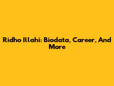 Ridho Illahi: Biodata, Career, And More