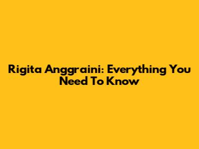 Rigita Anggraini: Everything You Need To Know
