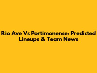 Rio Ave Vs Portimonense: Predicted Lineups & Team News