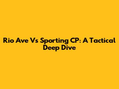Rio Ave Vs Sporting CP: A Tactical Deep Dive