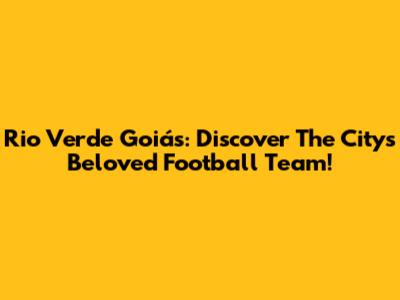 Rio Verde Goiás: Discover The City's Beloved Football Team!
