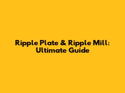 Ripple Plate & Ripple Mill: Ultimate Guide
