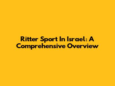 Ritter Sport In Israel: A Comprehensive Overview