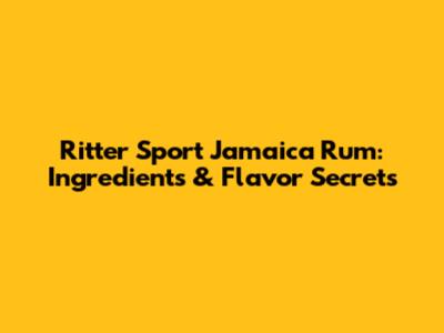 Ritter Sport Jamaica Rum: Ingredients & Flavor Secrets