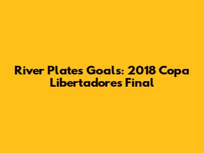 River Plate's Goals: 2018 Copa Libertadores Final
