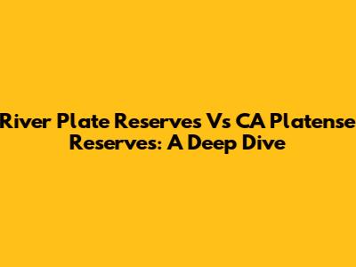 River Plate Reserves Vs CA Platense Reserves: A Deep Dive