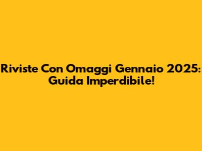 Riviste Con Omaggi Gennaio 2025: Guida Imperdibile!