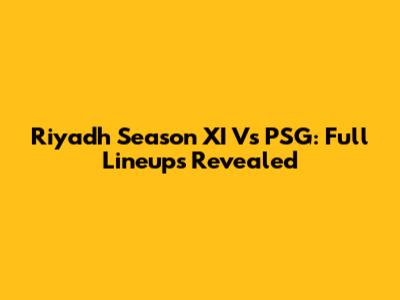 Riyadh Season XI Vs PSG: Full Lineups Revealed