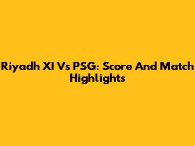 Riyadh XI Vs PSG: Score And Match Highlights
