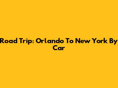 Road Trip: Orlando To New York By Car
