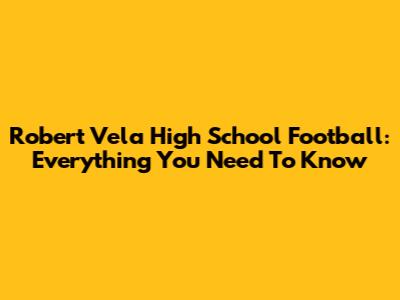 Robert Vela High School Football: Everything You Need To Know