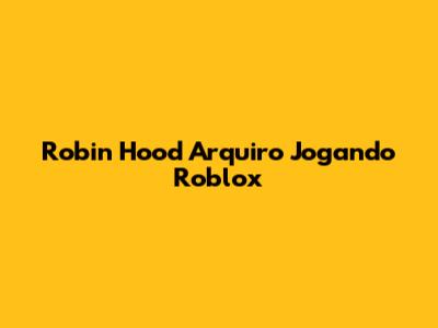 Robin Hood Arquiro Jogando Roblox