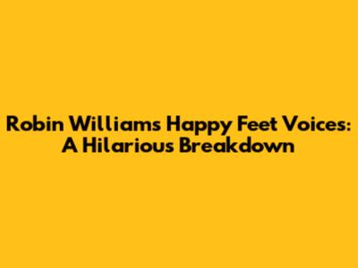 Robin Williams' Happy Feet Voices: A Hilarious Breakdown