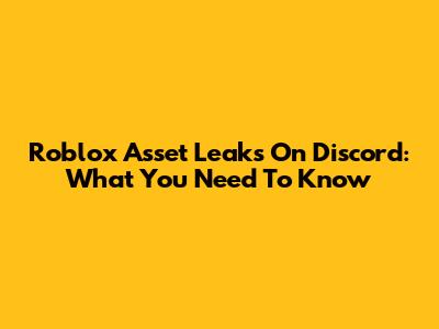 Roblox Asset Leaks On Discord: What You Need To Know