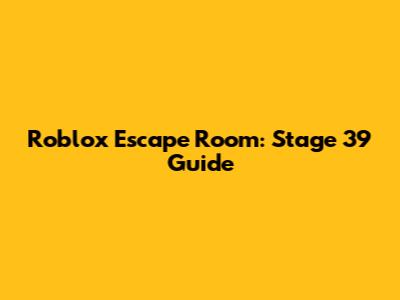 Roblox Escape Room: Stage 39 Guide