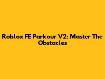 Roblox FE Parkour V2: Master The Obstacles