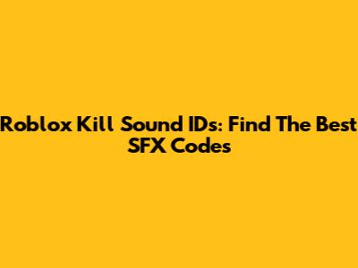 Roblox Kill Sound IDs: Find The Best SFX Codes