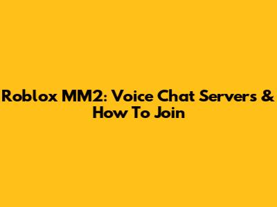 Roblox MM2: Voice Chat Servers & How To Join