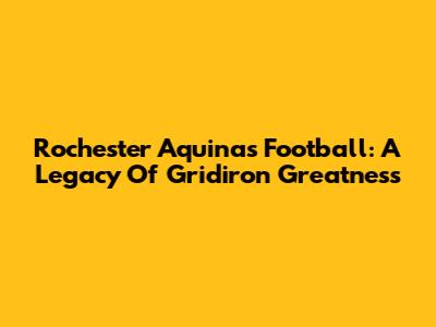 Rochester Aquinas Football: A Legacy Of Gridiron Greatness