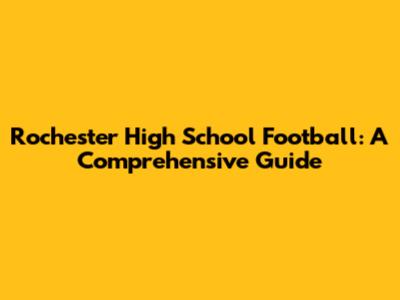 Rochester High School Football: A Comprehensive Guide