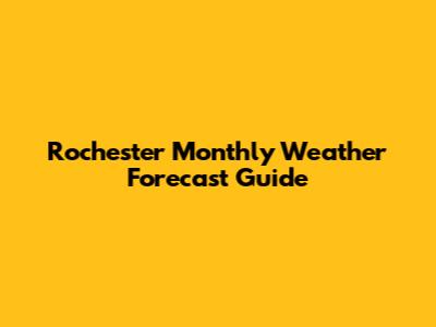 Rochester Monthly Weather Forecast Guide