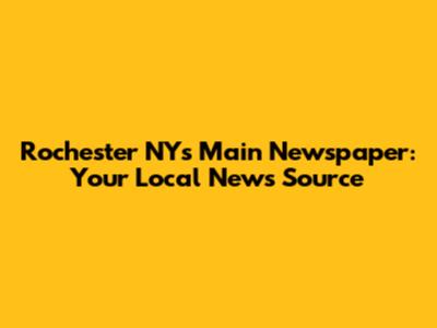 Rochester NY's Main Newspaper: Your Local News Source