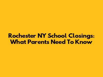 Rochester NY School Closings: What Parents Need To Know