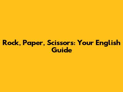 Rock, Paper, Scissors: Your English Guide