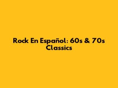 Rock En Español: 60s & 70s Classics