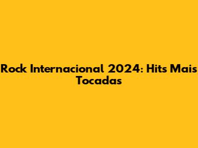 Rock Internacional 2024: Hits Mais Tocadas