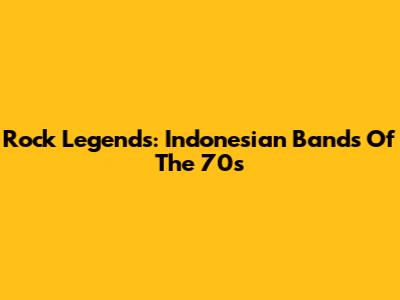 Rock Legends: Indonesian Bands Of The 70s