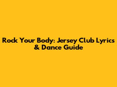 Rock Your Body: Jersey Club Lyrics & Dance Guide