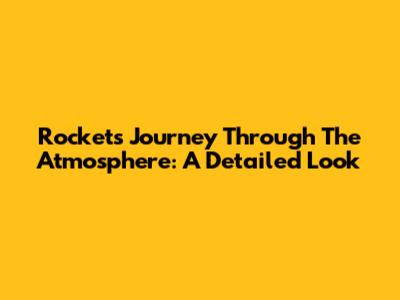 Rocket's Journey Through The Atmosphere: A Detailed Look