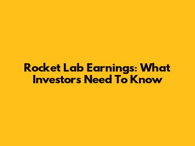Rocket Lab Earnings: What Investors Need To Know